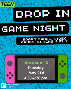 Drop In Game Night! Board Games, Video Games, Snacks and Fun! Grades 6-12 Thursday May 21st 4:30 to 7 pm