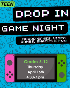 Drop In Game Night! Board Games, Video Games, Snacks and Fun! Grades 6-12 Thursday April 16th 4:30 to 7 pm